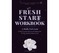 The Fresh Start Workbook: A Middle Path Guide to Letting Go of the Old Life and Stepping Into the One You Were Meant to Live