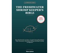The Freshwater Shrimp Keeper's Bible: Keep, Breed & Color Up Cherry, Crystal & Neocaridina Shrimp - Water Parameters, Tank Setup, Molting, Breeding & Grading, for Beginners