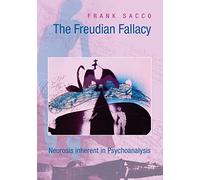 The Freudian Fallacy: Neurosis inherent in Psychoanalysis