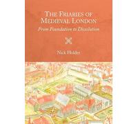 The Friaries of Medieval London: From Foundation to Dissolution