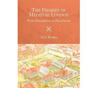 The Friaries of Medieval London: From Foundation to Dissolution