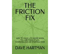 THE FRICTION FIX: HOW TO MAKE LIFE EASIER WHEN YOU ARE TIRED, STUCK, OVERWHELMED, OR STARTING OVER (SELF-IMPROVEMENT SERIES)