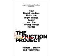 The Friction Project: How Smart Leaders Make the Right Things Easier and the Wrong Things Harder