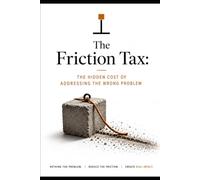 The Friction Tax: The Hidden Cost of Addressing the Wrong Problem