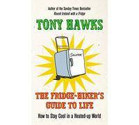 The Fridge-Hiker's Guide to Life: How to Stay Cool When You're Feeling the Heat