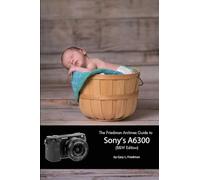 The Friedman Archives Guide to Sony's A6300 (B&W Edition)