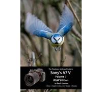The Friedman Archives Guide to Sony's A7 V Volume 1: B&W Edition