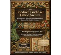 The Friedrich Fischbach Fabric Archive-A Masterwork of Global Textile Ornaments Restored for the 21st Century: 272 Masterpieces of Textile Art: A ... Historical Textile Patterns and Ornaments)