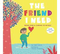 The Friend I Need: Being Kind & Caring to Myself (Growing Heart & Minds)