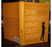 The Friend Who Got Away: Twenty Women's True-Life Tales of Friendships That Blew Up, Burned Out, Or Faded Away