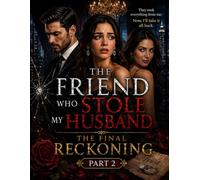 THE FRIEND WHO STOLE MY HUSBAND: THE FINAL RECKONING: A Marriage Betrayal, Hidden Secrets, Forbidden Affair & Emotional Revenge Novel