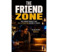 THE FRIEND ZONE: The Hidden Signals That Kill Attraction Before It Starts