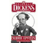The Friendly Dickens: Being a Good-Natured Guide to the Art & Adventures of the Man Who Invented Scrooge