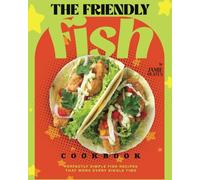 The Friendly Fish Cookbook: Perfectly Simple Fish Recipes That Work Every Single Time