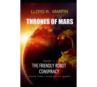 The Friendly Robot Conspiracy: Man''s first Mission to Mars (Thrones of Mars)