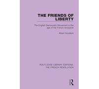 The Friends of Liberty: The English Democratic Movement in the Age of the French Revolution (Routledge Library Editions: The French Revolution)