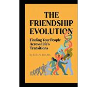 THE FRIENDSHIP EVOLUTION: Finding Your People Across Life's Transitions (Family and Relationships)