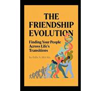 THE FRIENDSHIP EVOLUTION: Finding Your People Across Life's Transitions (Family and Relationships)