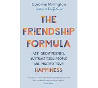 The Friendship Formula: Add great friends, subtract toxic people and multiply your happiness