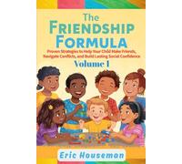 The Friendship Formula: Guiding Your Child Through Social Ups and Downs Ages 5-11, Vol. 1: Proven Strategies to Help Your Child Make Friends, Navigate ... Strength, Focus, and Heartfelt Connection)