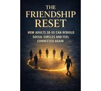 The Friendship Reset: How Adults 30-55 Can Rebuild Social Circles and Feel Connected Again