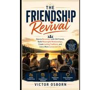 The Friendship Revival: How to Reconnect with Old Friends, Build Meaningful Relationships, Create Lasting Traditions, and Live a More Connected Life