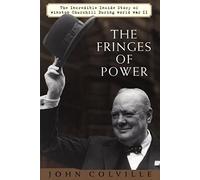 The Fringes of Power: The Incredible Inside Story of Winston Churchill During World War II