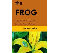 The Frog: A Spiritual Autobiography, Spanning Many Lifetimes