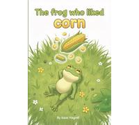 The Frog Who Liked Corn: A playful picture book about creativity and problem solving for toddlers and preschoolers (ages 2-5)