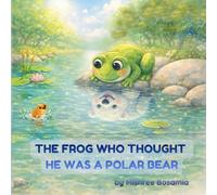 The Frog Who Thought He Was a Polar Bear:: A Heartwarming Story About Finding Your True Self (“Brave Me Adventures" - Little stories about big feelings, big dreams, and finding the real YOU.)