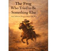 The Frog Who Tried To Be Something Else And Almost Forgot What He Was