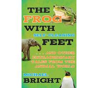 The Frog with Self-Cleaning Feet: . . . and Other Extraordinary Tales from the Animal World