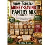 THE FROM-SCRATCH MONEY-SAVING PANTRY MIX COOKBOOK: 100 Dry Pantry Mixes You Can Batch in Advance for Weeknight Dinners, Instant Soups, Scratch Baking, ... Food, and Master Homemade Make-Ahead Mixes