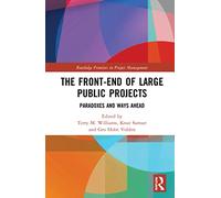 The Front-end of Large Public Projects: Paradoxes and Ways Ahead (Routledge Frontiers in Project Management)