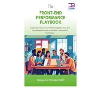 The Front-End Performance Playbook: Drastically Improve Your Website's Speed, SEO, and User Experience with Actionable Optimization Techniques