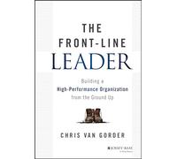 The Front-Line Leader: Building a High-Performance Organization from the Ground Up