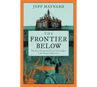 The Frontier Below : The Past, Present and Future of Our Quest to Go Deeper Underwater