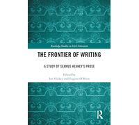 The Frontier of Writing: A Study of Seamus Heaney’s Prose (Routledge Studies in Irish Literature)