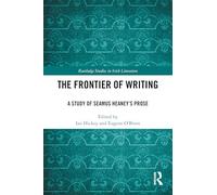 The Frontier of Writing: A Study of Seamus Heaney’s Prose (Routledge Studies in Irish Literature)