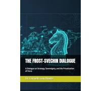 THE FROST-SVECHIN DIALOGUE: A Dialogue on Strategy, Sovereignty, and the Privatization of Force: 10 (The Frost Reports on Military Science)