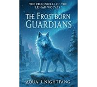 The Frostborn Guardians: 4 (The Chronicles of the Lunar Wolves)