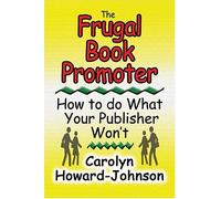 The Frugal Book Promoter: How to Do What Your Publisher Won't or Nitty-gritty How-tos for Getting Nearly Free Publicity