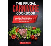 The Frugal Carnivore Cookbook: 120 Days of Delicious Meat-Based Meals for Under $7 a Day - 65+ Zero-Waste Recipes & Bulk-Buying Hacks