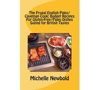 The Frugal English Paleo/Caveman Cook: Budget Recipes For Gluten-Free/Paleo Dishes Suited For British Tastes