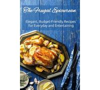 The Frugal Epicurean: Elegant, Budget-Friendly Recipes for Everyday and Entertaining (Budget Conscious Cookbooks)
