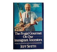 The Frugal Gourmet on Our Immigrant Ancestors: Recipes You Should Have Gotten from Your Grandmother