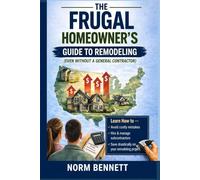 The Frugal Homeowner's Guide to Remodeling: Even Without a General Contractor