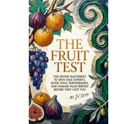 THE FRUIT TEST: The Divine Master key to Spot Fake Experts, Sever Toxic Partnerships, and Unmask False Friends Before They Cost You (Hard Life Problems Worth Solving)