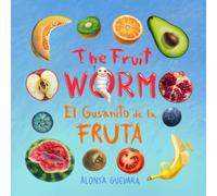 The Fruit Worm / El Gusanito de la Fruta: A Rhyming Bilingual Story in English and Spanish Celebrating Fruits, Change, and Nature