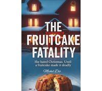 The FruitCake Fatality: She hated Christmas. Until a fruitcake made it deadly. A Holiday Mystery